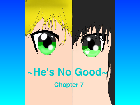 ~He's No Good~ Chapter 7