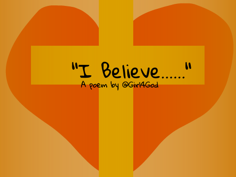 "I Believe......" (A Poem)