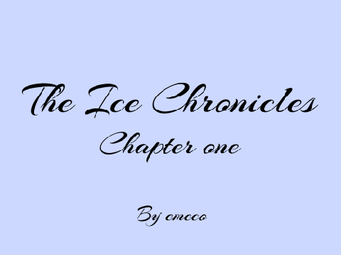 ✧The Ice Chronicles - Chapter one✧
