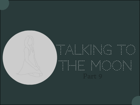 Talking to the Moon MAP ~ Part 9