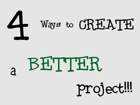 4 ways to make a BETTER project!!!