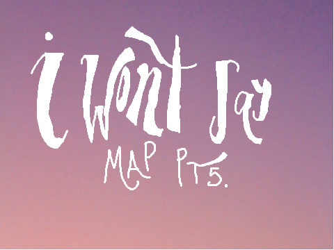 i won't say map~ part 5