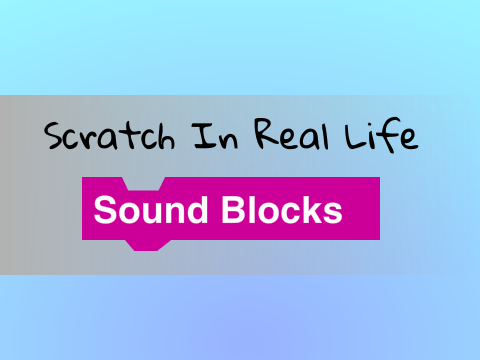 Scratch In Real Life #3: Sound Blocks