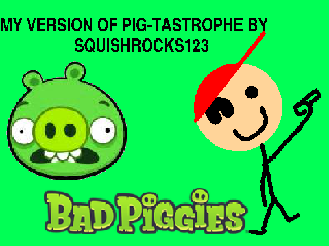 My Version of Pig-Tastrophe by Squishrocks123