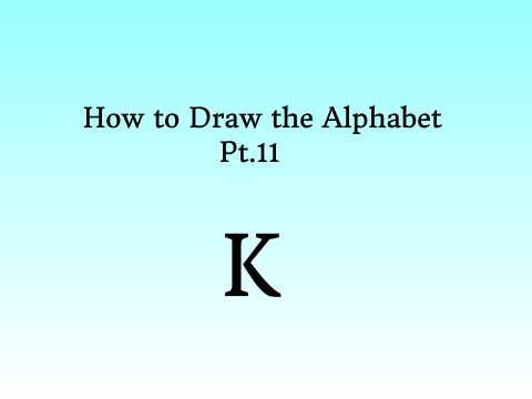 How to Draw the Alphabet Pt.11 (K)