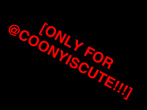 [ONLY FOR COONYISCUTE!!!!]