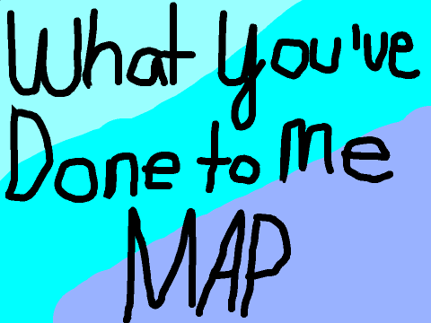 What You've Done to Me MAP~ Part 16