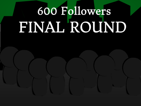 600 Followers! FINAL ROUND