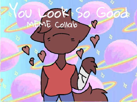 ♬You Look So Good~♪ {Collab w/ Health-Wolf) 