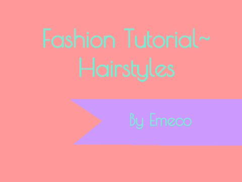 Fashion Tutorial ~ Hairstyles (WIP)