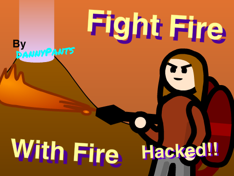 Fight Fire With Fire (hacked!!) DannyPants Edition
