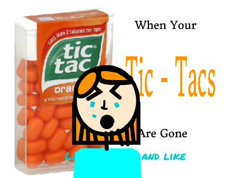 when your tictacs are gone