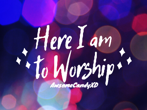 Here I am here to worship