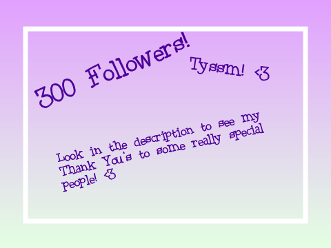 300 Followers! - Thank You's