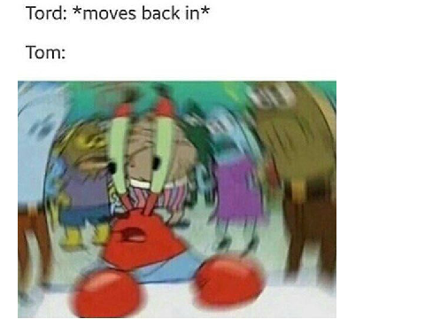 tord moved back in tom-