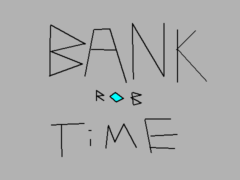 $$$ BANK ROB TIME $$$
