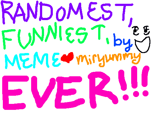 THErandomest,funniestmemeEVER!!!!!!!