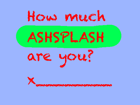 How much Ashsplash are you?