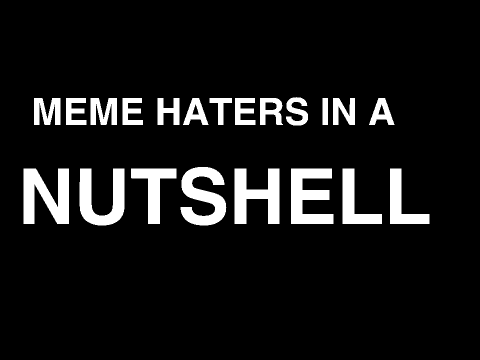 meme haters in a nutshell