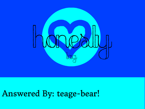 Honesty Tag Answered by Teage-bear!!!