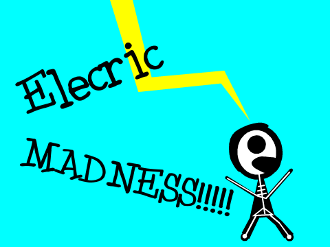 Electric Madness!!!