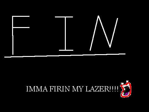 IMMA FIRIN MY LAZER!!!!