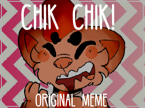 | Chik Chik! ORIGINAL MEME | 