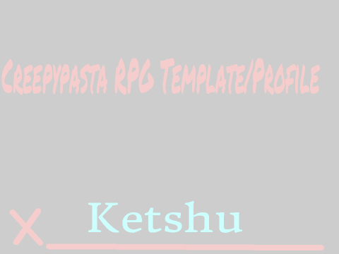 Creepypasta RPG Template/Profile **Ketshu**