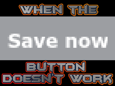 When the "Save now" button doesn't work