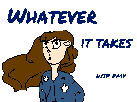 II Whatever It Takes AMV/PMV (( WIP )) II