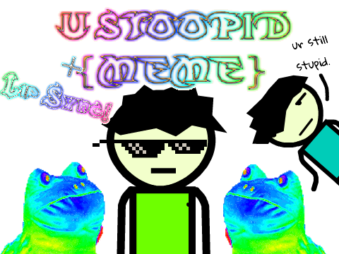 U Stoopid MEME (first try at animation)