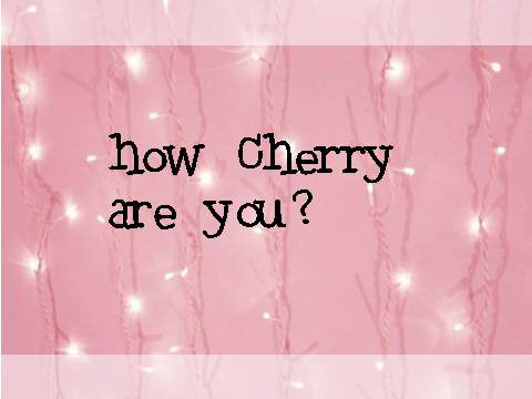 how Cherry are you?