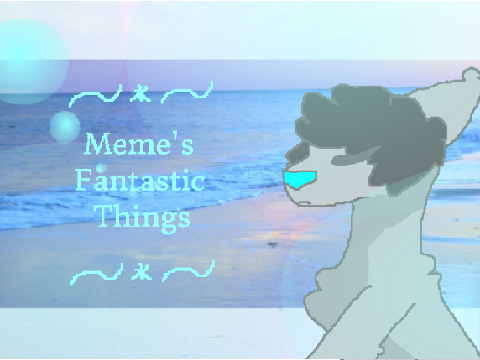 ~*~ Meme's Fantastic Things ~*~