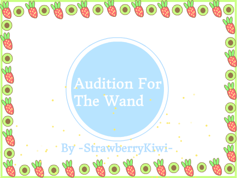 ~The Wand Audition~