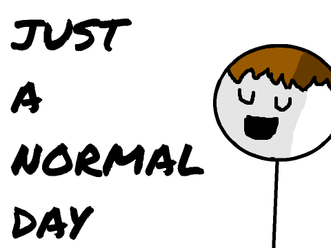 Just A Normal Day...