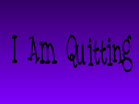 I Am Quitting