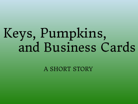 ~ Keys, Pumpkins, and Business Cards - A Short Story ~