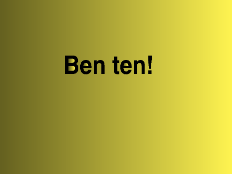 Ben ten!