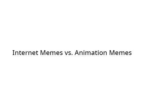 Internet Memes vs. Animation Memes