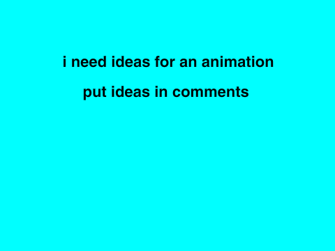  i need ideas for an animation