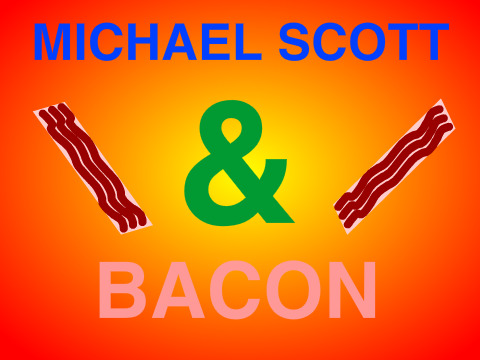 Michael Scott & Bacon