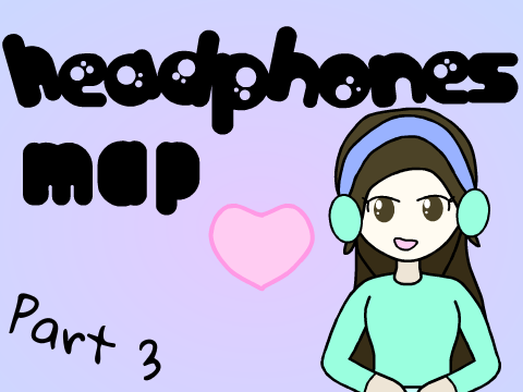♫ Part 3 ~ Headphones MAP ♫