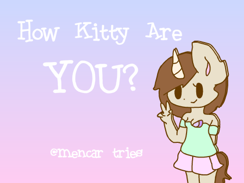 How kitty are you :) 