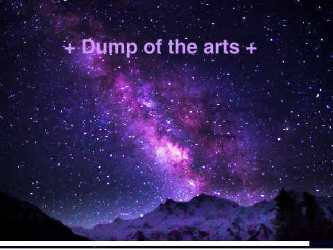 + Dump of the Arts +