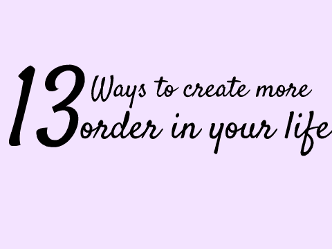 13 ways to create more order in your life