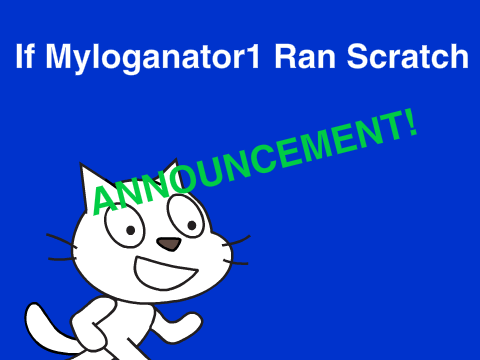 Announcing If Myloganator1 Ran Scratch!