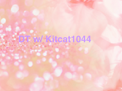❤ DT with Kitcat1044 ❤