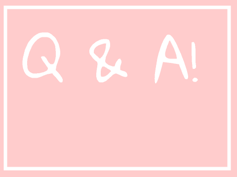 Q & A! {open!}