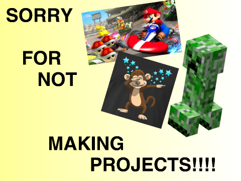 Sorry For Not Making Projects!