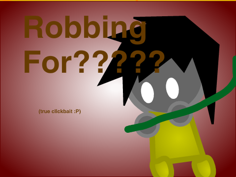 SAW Round 2 Entry (Robbing For????)